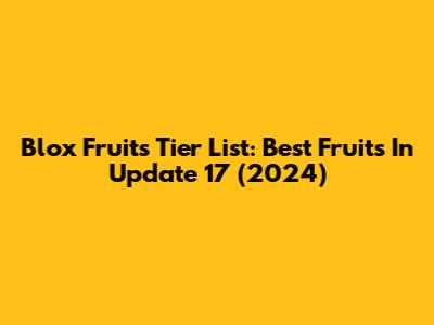 Blox Fruits Tier List: Best Fruits In Update 17 (2024)