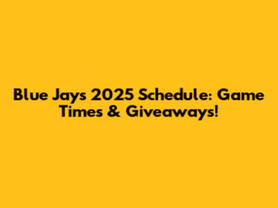 Blue Jays 2025 Schedule: Game Times & Giveaways!