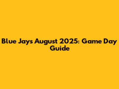 Blue Jays August 2025: Game Day Guide