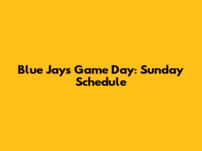 Blue Jays Game Day: Sunday Schedule