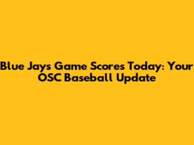 Blue Jays Game Scores Today: Your OSC Baseball Update