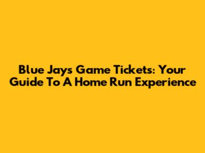 Blue Jays Game Tickets: Your Guide To A Home Run Experience
