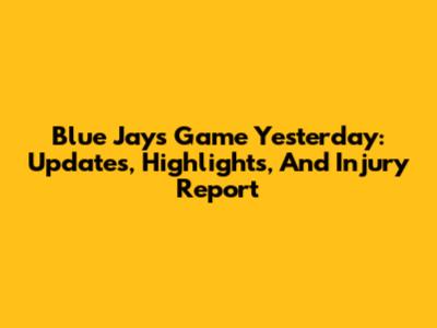 Blue Jays Game Yesterday: Updates, Highlights, And Injury Report