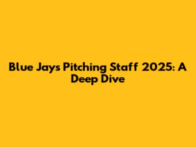 Blue Jays Pitching Staff 2025: A Deep Dive