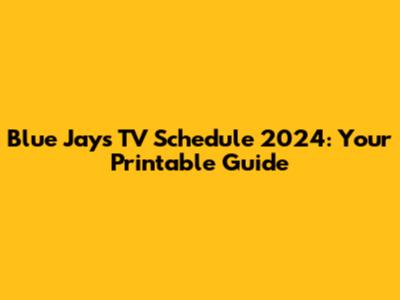 Blue Jays TV Schedule 2024: Your Printable Guide
