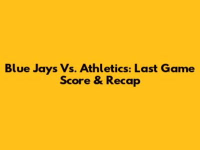 Blue Jays Vs. Athletics: Last Game Score & Recap