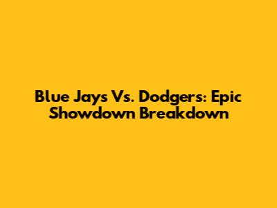 Blue Jays Vs. Dodgers: Epic Showdown Breakdown