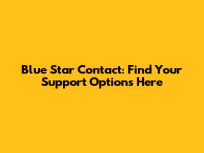 Blue Star Contact: Find Your Support Options Here