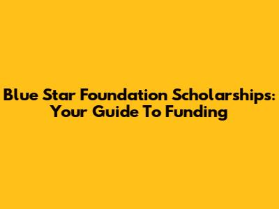 Blue Star Foundation Scholarships: Your Guide To Funding