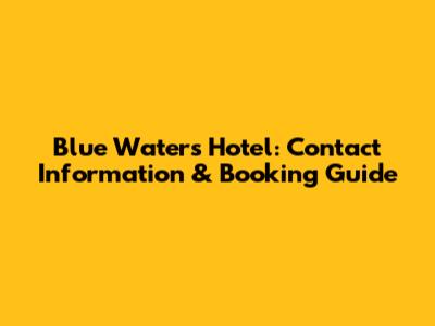 Blue Waters Hotel: Contact Information & Booking Guide