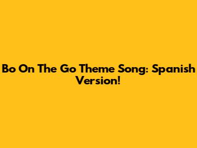 Bo On The Go Theme Song: Spanish Version!