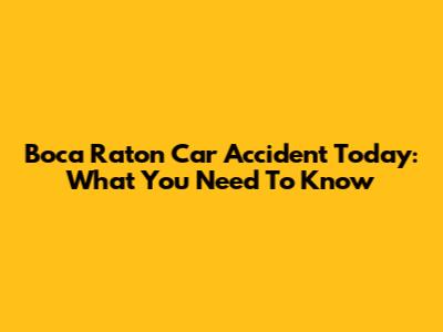 Boca Raton Car Accident Today: What You Need To Know