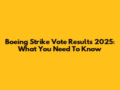Boeing Strike Vote Results 2025: What You Need To Know