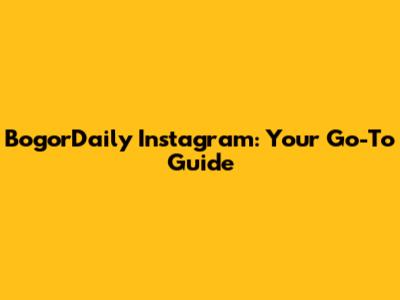 BogorDaily Instagram: Your Go-To Guide