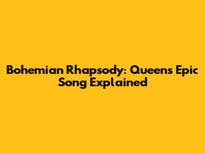 Bohemian Rhapsody: Queen's Epic Song Explained