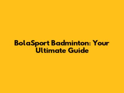 BolaSport Badminton: Your Ultimate Guide