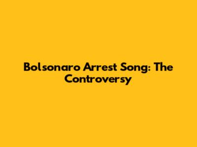 Bolsonaro Arrest Song: The Controversy