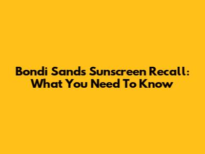 Bondi Sands Sunscreen Recall: What You Need To Know