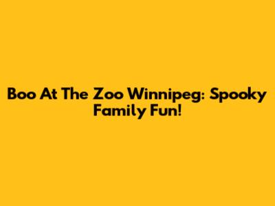 Boo At The Zoo Winnipeg: Spooky Family Fun!