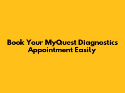 Book Your MyQuest Diagnostics Appointment Easily