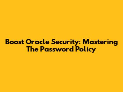 Boost Oracle Security: Mastering The Password Policy