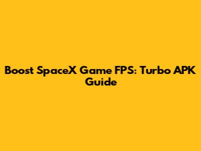 Boost SpaceX Game FPS: Turbo APK Guide