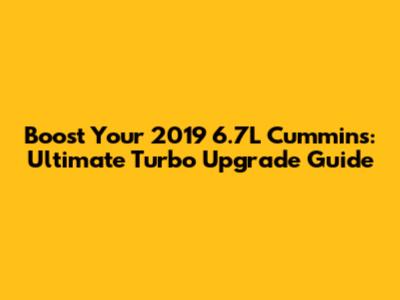 Boost Your 2019 6.7L Cummins: Ultimate Turbo Upgrade Guide