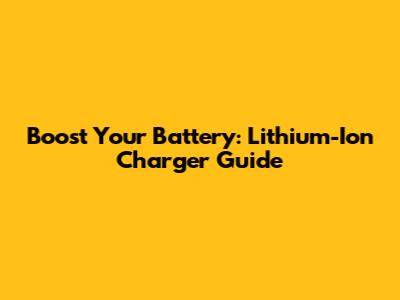 Boost Your Battery: Lithium-Ion Charger Guide