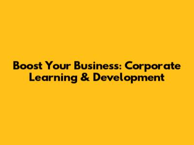 Boost Your Business: Corporate Learning & Development