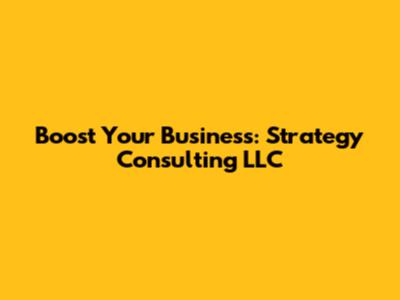 Boost Your Business: Strategy Consulting LLC