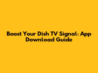 Boost Your Dish TV Signal: App Download Guide