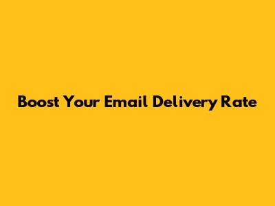 Boost Your Email Delivery Rate