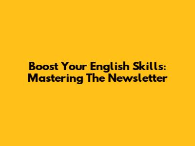 Boost Your English Skills: Mastering The Newsletter