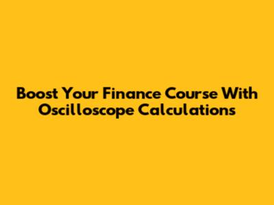 Boost Your Finance Course With Oscilloscope Calculations