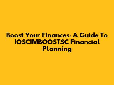 Boost Your Finances: A Guide To IOSCIMBOOSTSC Financial Planning