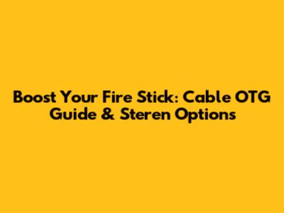 Boost Your Fire Stick: Cable OTG Guide & Steren Options