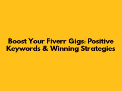 Boost Your Fiverr Gigs: Positive Keywords & Winning Strategies