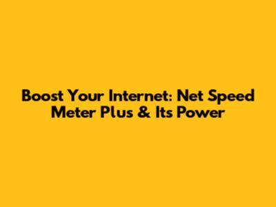 Boost Your Internet: Net Speed Meter Plus & Its Power