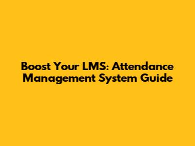 Boost Your LMS: Attendance Management System Guide