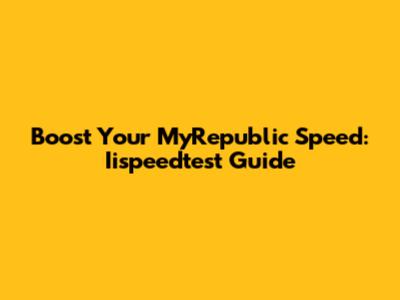 Boost Your MyRepublic Speed: Iispeedtest Guide