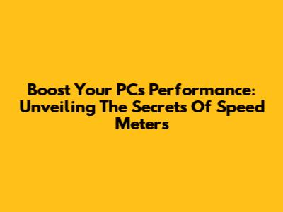 Boost Your PC's Performance: Unveiling The Secrets Of Speed Meters