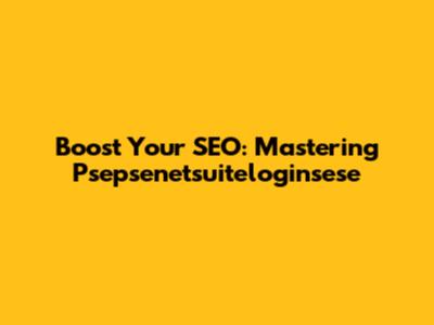 Boost Your SEO: Mastering Psepsenetsuiteloginsese