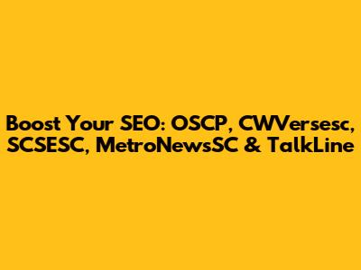 Boost Your SEO: OSCP, CWVersesc, SCSESC, MetroNewsSC & TalkLine