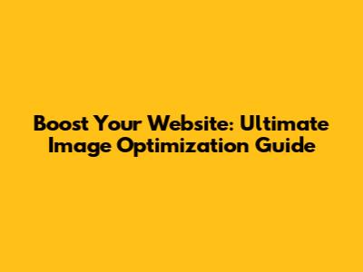 Boost Your Website: Ultimate Image Optimization Guide