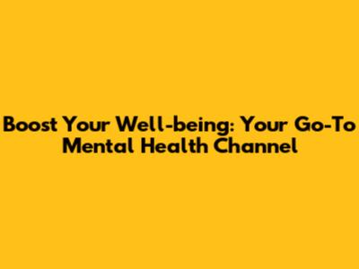 Boost Your Well-being: Your Go-To Mental Health Channel