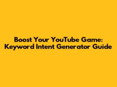 Boost Your YouTube Game: Keyword Intent Generator Guide
