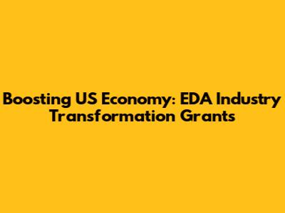 Boosting US Economy: EDA Industry Transformation Grants