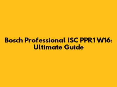 Bosch Professional ISC PPR1 W16: Ultimate Guide