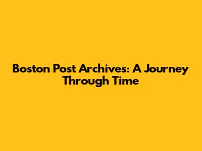 Boston Post Archives: A Journey Through Time