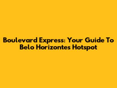 Boulevard Express: Your Guide To Belo Horizonte's Hotspot